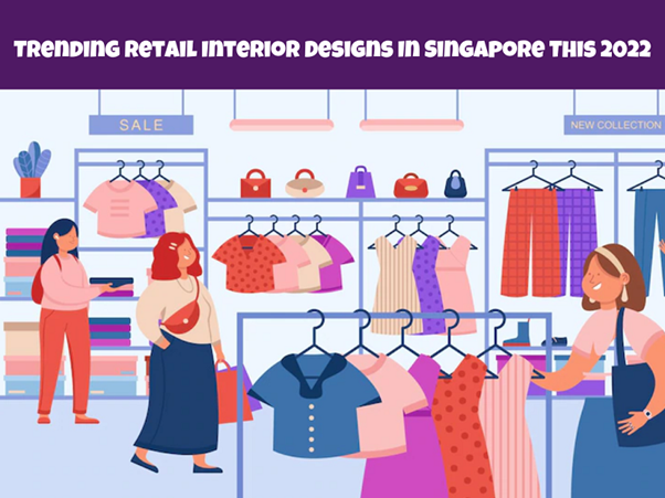  Top Retail Interior Design Trends In Singapore This 2022